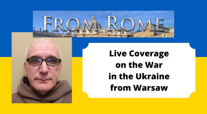Br. Bugnolo reports live from Warsaw on the War in the Ukraine