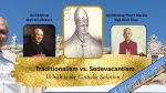 Traditionalism vs. Sedevacantism – Which is a Catholic Solution