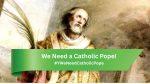 We Need a Catholic Pope! #YWeNeedCatholicPope